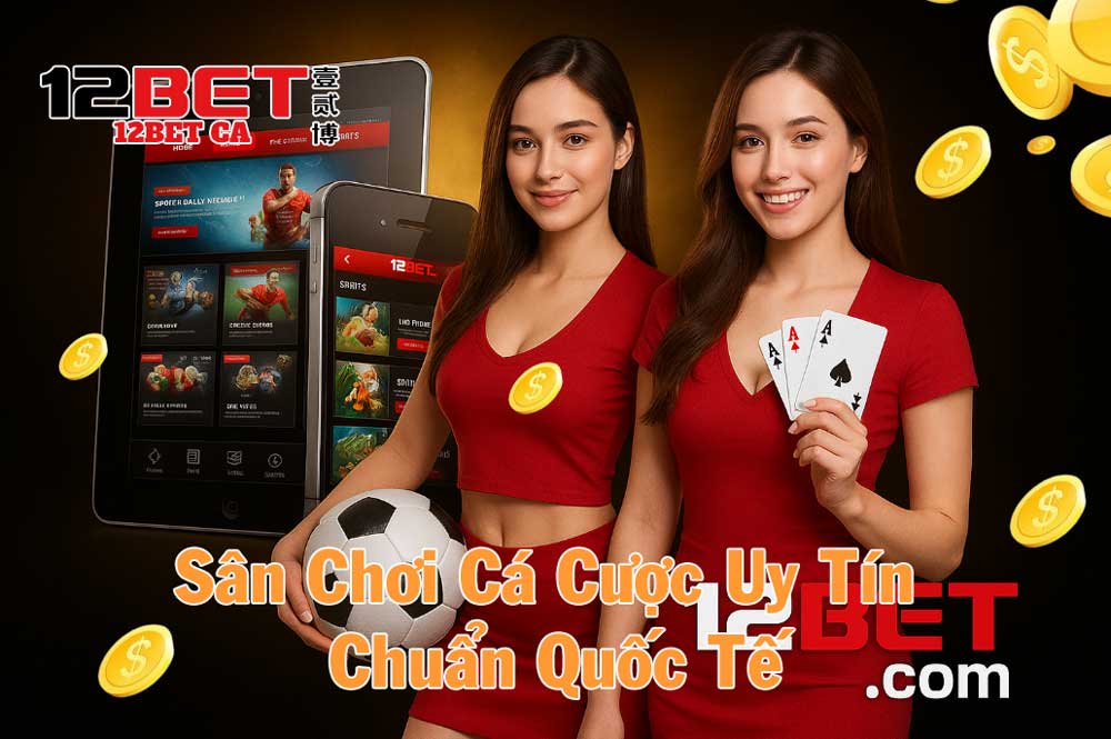 12Bet - Sân chơi cá cược uy tín chuẩn quốc tế