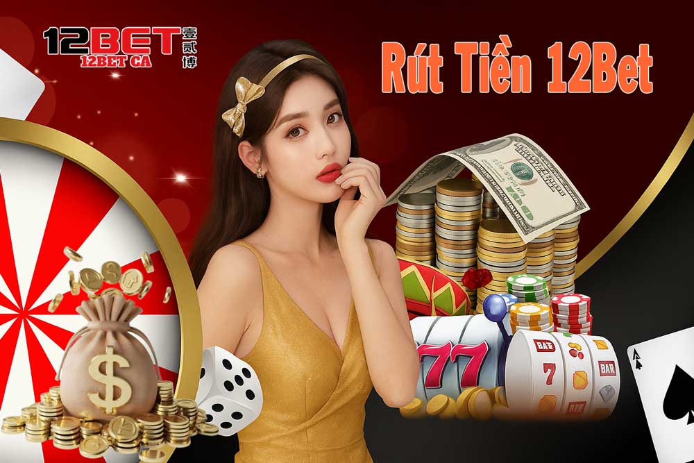 Nguyên tắc rút tiền 12Bet cần nắm